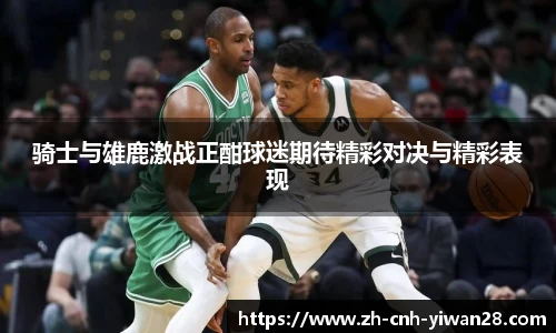 骑士与雄鹿激战正酣球迷期待精彩对决与精彩表现